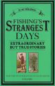 FISHING'S STRANGEST DAYS: EXTRAORDINARY BUT TRUE STORIES FROM OVER TWO HUNDRED YEARS OF ANGLING HISTORY. Edited by By Tom Quinn.