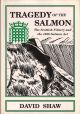 TRAGEDY OF THE SALMON: THE SCOTTISH FISHERY AND THE 1986 SALMON ACT. By David Shaw.