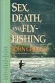 SEX, DEATH, AND FLY-FISHING. By John Gierach.