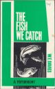 THE FISH WE CATCH: IDENTIFICATION - HABITAT - LURES. Written and illustrated by W.E. Davies.