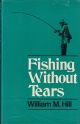 FISHING WITHOUT TEARS. By William Hill.