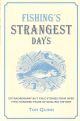 FISHING'S STRANGEST DAYS: EXTRAORDINARY BUT TRUE STORIES FROM OVER TWO HUNDRED YEARS OF ANGLING HISTORY. Edited by By Tom Quinn.