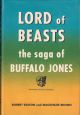 LORD OF BEASTS: THE BIOGRAPHY OF BUFFALO JONES. By Robert Easton and Mackenzie Brown.