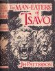 THE MAN-EATERS OF TSAVO: AND OTHER EAST AFRICAN ADVENTURES. By Lieut.-Col. J.H. Patterson, D.S.O., with a Foreword by Frederick Courteney Selous.