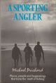 A SPORTING ANGLER: PLACES, PEOPLE AND HAPPENINGS THAT FORM THE 