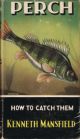 PERCH: HOW TO CATCH THEM. By Kenneth Mansfield. Series editor Kenneth Mansfield.