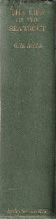 THE LIFE OF THE SEA TROUT: ESPECIALLY IN SCOTTISH WATERS; WITH CHAPTERS ON THE READING and MEASURING OF SCALES. By G. Herbert Nall.