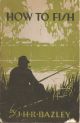 HOW TO FISH. By J.H.R. Bazley, All-England Champion. Milward's Angling Books, No. 6.