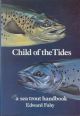 CHILD OF THE TIDES: A SEA TROUT HANDBOOK. By Edward Fahy.