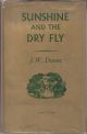 SUNSHINE AND THE DRY FLY. By J.W. Dunne. Second edition.