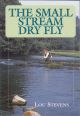 THE SMALL STREAM DRY FLY: A NEW AND RADICAL APPROACH. By Lou Stevens.