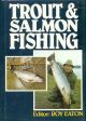 TROUT AND SALMON FISHING. Edited by Roy Eaton. Articles from twenty-five years of 