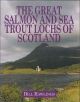 THE GREAT SALMON AND SEA TROUT LOCHS OF SCOTLAND. By Bill Rawlings.