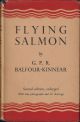 FLYING SALMON. By G.P.R. Balfour-Kinnear. Second edition, enlarged with nine photographs and twenty-six drawings.