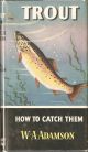 TROUT: HOW TO CATCH THEM. By W.A. Adamson. Series editor Kenneth Mansfield.