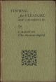 FISHING FOR PLEASURE AND CATCHING IT. By E. Marston, F.R.G.S. (The Amateur Angler) and two chapters on angling in North Wales by R.B. Marston.