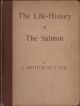 THE LIFE-HISTORY OF THE SALMON. By J. Arthur Hutton, with an Introduction by Prof. J. Arthur Thompson.