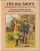 THE BIG SHOTS: EDWARDIAN SHOOTING PARTIES. By Jonathan Garnier Ruffer.