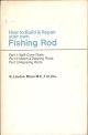 HOW TO BUILD AND REPAIR YOUR OWN FISHING RODS. PART 1: SPLIT-CANE RODS. PART 2: MATCH AND DAPPING RODS. PART 3: REPAIRING RODS. A MANUAL OF INSTRUCTION FOR THE ENTHUSIASTIC AMATEUR. By G. Lawton Moss.