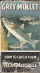 GREY MULLET: HOW TO CATCH THEM. By Alan Mitchell. Series editor Kenneth Mansfield.