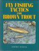 FLY FISHING TACTICS FOR BROWN TROUT. By Geoffrey Bucknall.