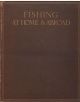 FISHING AT HOME and ABROAD. Edited by The Rt. Hon. Sir Herbert Maxwell, Bart., F.R.S., D.C.L., LL.D.
