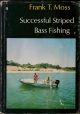 SUCCESSFUL STRIPED BASS FISHING. By Frank T. Moss. With selections by Mark J. Sosin, Al Reinfelder, Charles R. Meyer, Larry Green, Herb Duerksen, Bob Hutchinson, Pete McLain.