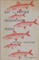 A KEY TO THE FRESHWATER FISHES OF THE BRITISH ISLES: WITH NOTES ON THEIR DISTRIBUTION AND ECOLOGY. By Peter S. Maitland, B.Sc., Ph.D. Freshwater Biological Association Scientific Publication No. 27.