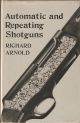 AUTOMATIC AND REPEATING SHOTGUNS. REVISED EDITION. By Richard Arnold.