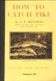 HOW TO CATCH PIKE. By A.R. Matthews.