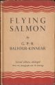 FLYING SALMON. By G.P.R. Balfour-Kinnear. Second edition, enlarged with nine photographs and twenty-six drawings.