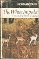 THE WHITE IMPALA: THE STORY OF A GAME RANGER. By Norman Carr. With a foreword by Prince Bernhard of the Netherlands.