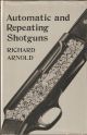 AUTOMATIC AND REPEATING SHOTGUNS. REVISED EDITION. By Richard Arnold.