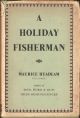 A HOLIDAY FISHERMAN. By Maurice Headlam, C.B., C.M.G. Second edition.