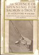 THE SCIENCE OF SPINNING FOR SALMON, SEA TROUT, BROWN TROUT AND GRAYLING. By Alexander Wanless.