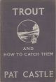 TROUT AND HOW TO CATCH THEM. By Pat Castle.