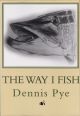 THE WAY I FISH. By Dennis Pye.