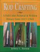 ROD CRAFTING: A FULL-COLOUR PICTORIAL and WRITTEN HISTORY FROM 1843-1960. By Jeffrey L. Hatton.