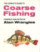 THE COMPLETE GUIDE TO COARSE FISHING. Compiled and edited by Alan Wrangles.