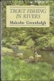 TROUT FISHING IN RIVERS: THE FLY AND ITS PRESENTATION. By Malcolm Greenhalgh.