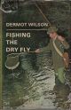 FISHING THE DRY FLY. By Dermot Wilson.