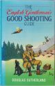 THE ENGLISH GENTLEMAN'S GOOD SHOOTING GUIDE. By Douglas Sutherland.