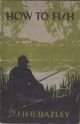 HOW TO FISH. By J.H.R. Bazley, All-England Champion. Milward's Angling Books, No. 6.