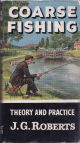 COARSE FISHING: THEORY AND PRACTICE. By J.G. Roberts. Series editor Kenneth Mansfield.