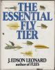 THE ESSENTIAL FLY TIER. By J. Edson Leonard.