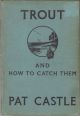 TROUT AND HOW TO CATCH THEM. By Pat Castle.