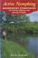 ACTIVE NYMPHING: AGGRESSIVE STRATEGIES FOR CASTING, RIGGING, AND MOVING NYMPHS. By Rich Osthoff.