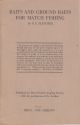 BAITS AND GROUND BAITS FOR MATCH FISHING. The Gentle or Maggot. Ground Baits or Feeds. Scented or Flavoured Baits. By R.E. Fletcher.
