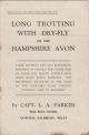 LONG TROTTING WITH DRY-FLY ON THE HAMPSHIRE AVON. By Capt. L.A. Parker, The Bull, Dowton, [sic] Salisbury, Wilts.