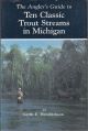 THE ANGLER'S GUIDE TO TEN CLASSIC TROUT STREAMS IN MICHIGAN. By Gerth E. Hendrickson.